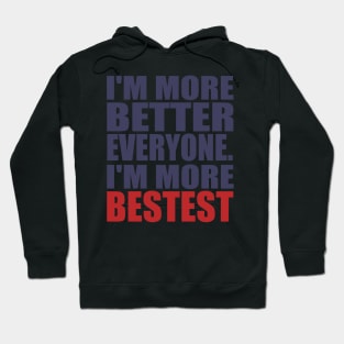 I'm more better everyone. I'm more bestest Hoodie